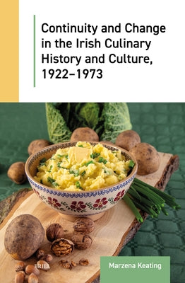 Continuity and Change in the Irish Culinary History and Culture, 1922-1973 by Keating, Marzena