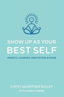 Show Up as Your Best Self: Mindful Leaders, Meditation, & More by Horne, Zinnia