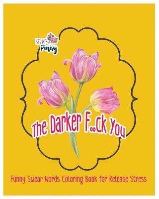 The Darker F..Ck You: Funny Swear Words Coloring Book for Release Stress by Pinky, Reddy