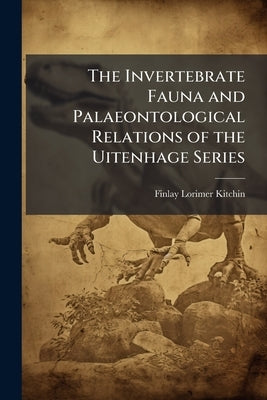 The Invertebrate Fauna and Palaeontological Relations of the Uitenhage Series by Kitchin, Finlay Lorimer