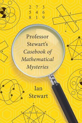 Professor Stewart's Casebook of Mathematical Mysteries by Stewart, Ian
