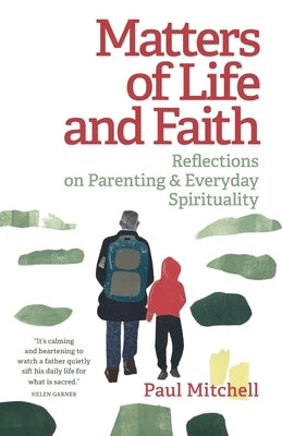 Matters of Life and Faith: Reflections on Parenting & Everyday Spirituality by Mitchell, Paul