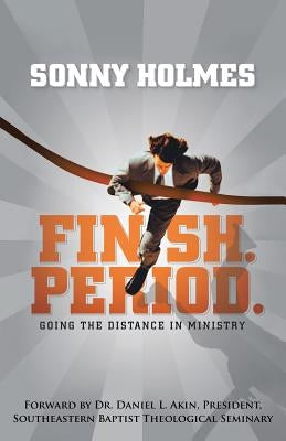 Finish. Period.: Going the Distance in Ministry by Holmes, Sonny