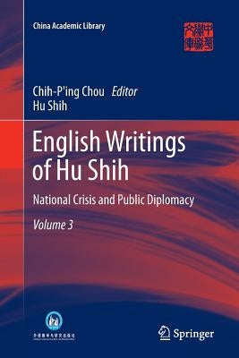 English Writings of Hu Shih: National Crisis and Public Diplomacy (Volume 3) by Chou, Chih-Ping