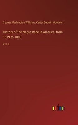 History of the Negro Race in America, from 1619 to 1880: Vol. II by Williams, George Washington