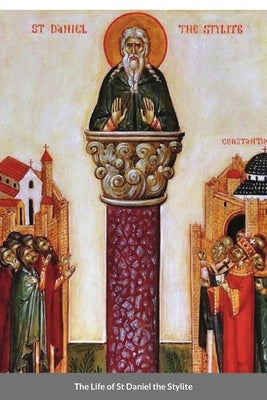 The Life of St Daniel the Stylite: Byzantine Saint by Monastery, St George