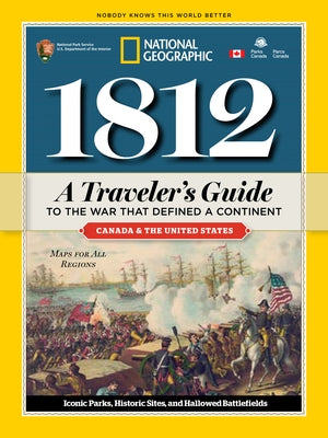 1812: A Traveler's Guide to the War That Defined a Continent by National Geographic