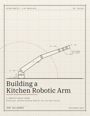 Building a Kitchen Robotic Arm: A Complete Build Guide: Supervised, Bounded-Autonomy Robotics for the Home Kitchen by Valladares, Jose