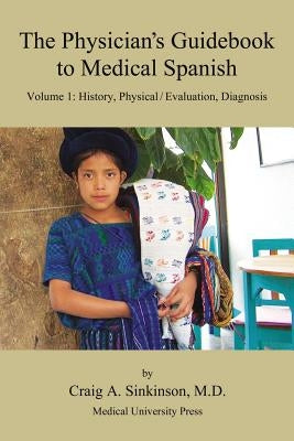 The Physician's Guidebook to Medical Spanish Volume 1: History, Physical / Evaluation, Diagnosis by Sinkinson, Craig Alan