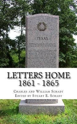 Letters Home 1861 - 1865 by Schadt, William