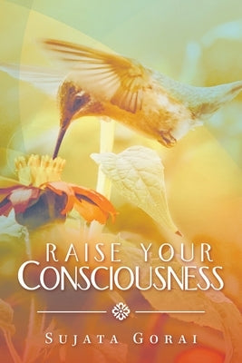 Raise Your Consciousness by Gorai, Sujata