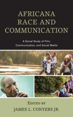 Africana Race and Communication: A Social Study of Film, Communication, and Social Media by Conyers, James L.