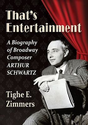 That's Entertainment: A Biography of Broadway Composer Arthur Schwartz by Zimmers, Tighe E.