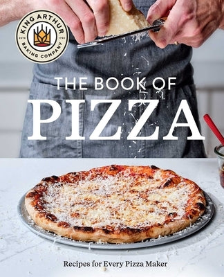 King Arthur Baking Company's Book of Pizza: Recipes for Every Pizza Maker by King Arthur Baking Company