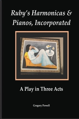 Ruby's Harmonicas & Pianos, Incorporated: A Play in Three Acts by Powell, Gregory