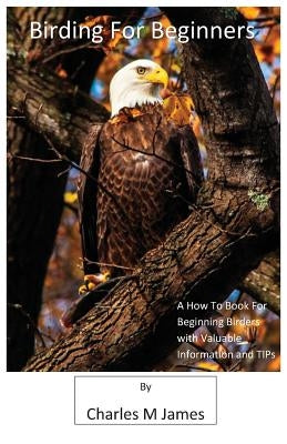 Birding for Beginners by James, Charles M.