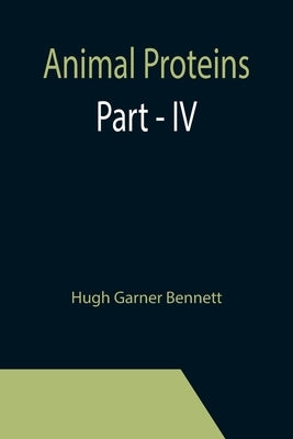 Animal Proteins Part - IV by Garner Bennett, Hugh