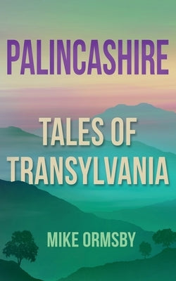 Palincashire: Tales of Transylvania by Ormsby, Mike