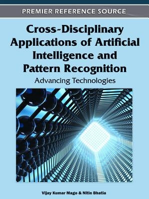 Cross-Disciplinary Applications of Artificial Intelligence and Pattern Recognition: Advancing Technologies by Mago, Vijay Kumar