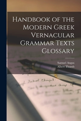 Handbook of the Modern Greek Vernacular Grammar Texts Glossary by Thumb, Albert
