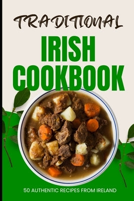 Traditional Irish Cookbook: 50 Authentic Recipes from Ireland by Baker, Ava