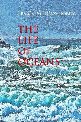 The Life Of Oceans by Diaz-Horna, Efrain M.