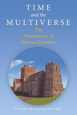 Time and the Multiverse: The Foundations of Human Existence by Holdsworth, Gerald
