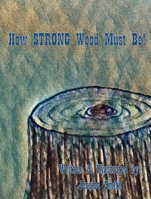 How STRONG Wood Must Be! by Smith, Jessica