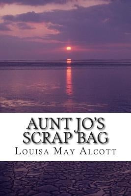 Aunt Jo's Scrap Bag: (Louisa May Alcott Classics Collection) by May Alcott, Louisa