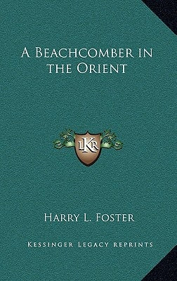 A Beachcomber in the Orient by Foster, Harry L.