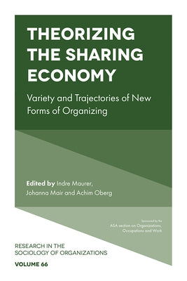 Theorizing the Sharing Economy: Variety and Trajectories of New Forms of Organizing by Maurer, Indre