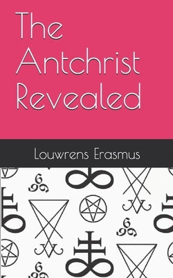 The Antchrist Revealed by Erasmus, Louwrens