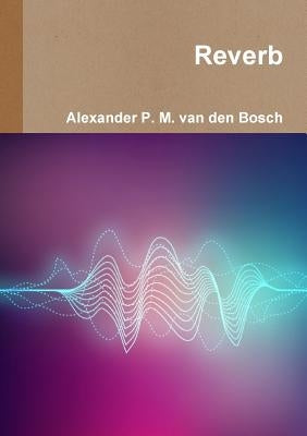 Reverb by Van Den Bosch, Alexander P. M.