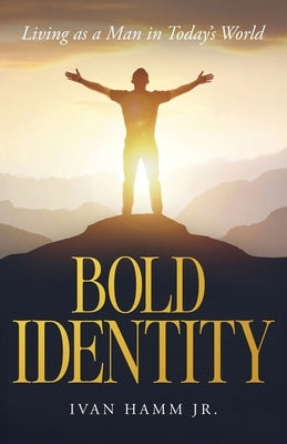 Bold Identity: Living As A Man in Today's World by Hamm, Ivan