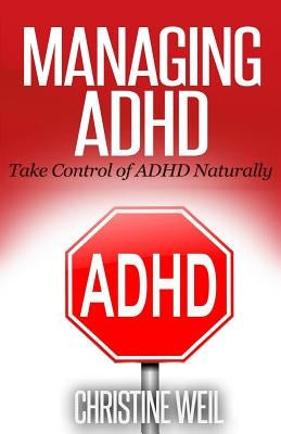 Managing ADHD: Take Control of ADHD Naturally with Diet and Supplements by Weil, Christine