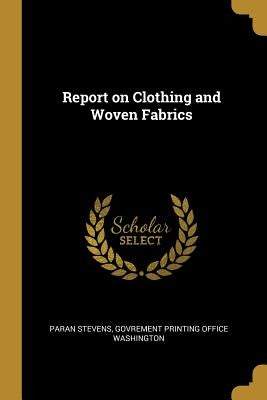 Report on Clothing and Woven Fabrics by Stevens, Paran