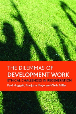 The Dilemmas of Development Work: Ethical Challenges in Regeneration by Hoggett, Paul