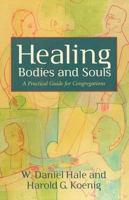 Healing Bodies and Souls by Hale, W. Daniel