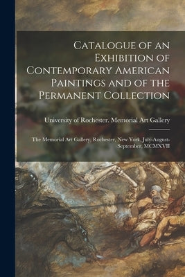 Catalogue of an Exhibition of Contemporary American Paintings and of the Permanent Collection: the Memorial Art Gallery, Rochester, New York, July-Aug by University of Rochester Memorial Art