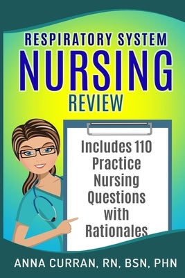 Respiratory System Nursing Test Review: Master Nursing School and the NCLEX Exam 110 Practice Test Questions with Rationales by Curran, Anna