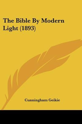 The Bible By Modern Light (1893) by Geikie, Cunningham