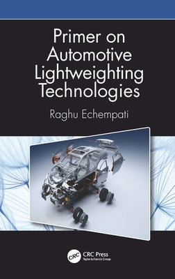 Primer on Automotive Lightweighting Technologies by Echempati, Raghu