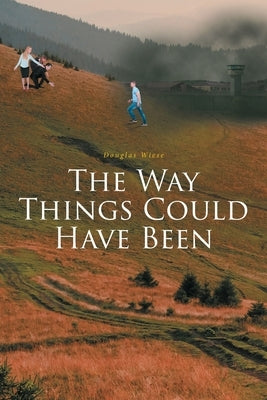 The Way Things Could Have Been by Wiese, Douglas