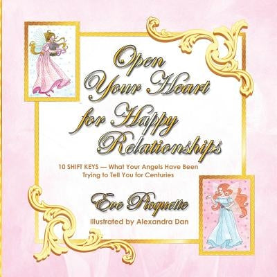 Open Your Heart for Happy Relationships 10 Shift Keys: What Your Angels Have Been Trying to Tell You for Centuries by Dan, Alexandra