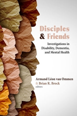 Disciples and Friends: Investigations in Disability, Dementia, and Mental Health by Van Van Ommen, Armand Léon