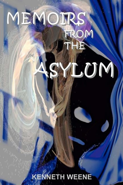 Memoirs From The Asylum by Weene, Kenneth