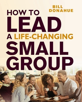 How to Lead a Life-Changing Small Group by Donahue, Bill