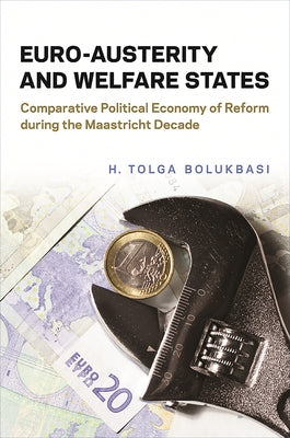 Euro-Austerity and Welfare States: Comparative Political Economy of Reform During the Maastricht Decade by Bolukbasi, H. Tolga