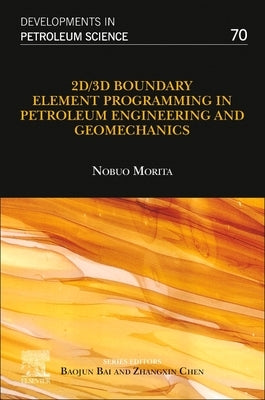 2d/3D Boundary Element Programming in Petroleum Engineering and Geomechanics: Volume 70 by Morita, Nobuo