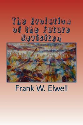 The Evolution of the Future Revisited by Elwell, Frank W.